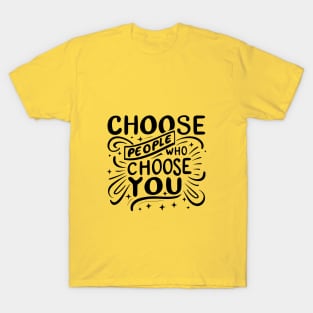 Choose People Who Choose You. typography design T-Shirt